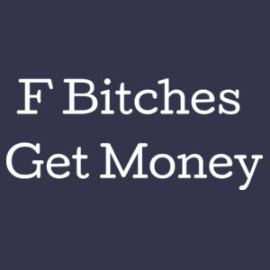 F Bitches Get Money Design