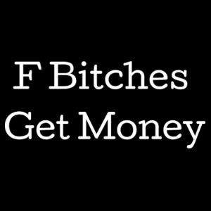 F Bitches Get Money Design