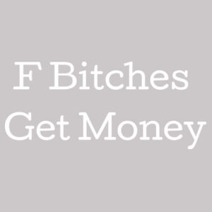 F Bitches Get Money Design